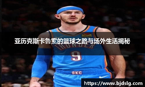 亚历克斯卡鲁索的篮球之路与场外生活揭秘